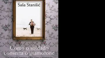 Como o Soldado Conserta o Gramofone , escrito Saa Staniic - Divulgação