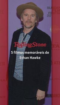 5 filmes icônicos de Ethan Hawke
