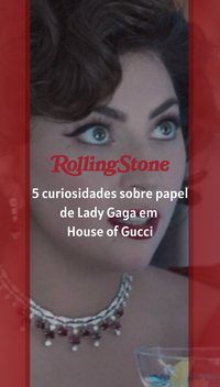 5 curiosidades sobre papel de Lady Gaga em House of Gucci