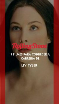 7 filmes para conhecer a carreira de Liv Tyler