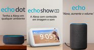 Os dispositivos Echo prometem te ajudar na rotina e garantem muita diversão - Reprodução/Amazon