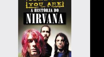 Come As You Are - A História do Nirvana chega ao Brasil 15 anos depois de ser lançado nos EUA - Divulgação