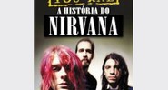 Livro chega ao Brasil 15 anos depois do lançamento nos EUA; autor fez tem arquivo de mais de 25 horas de entrevistas com Kurt Cobain - Divulgação