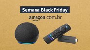 Aproveite as ofertas incríveis em Dispositivos Amazon na Black Friday 2022 - Reprodução/Amazon